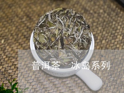 普洱茶 冰岛系列/2023031728605